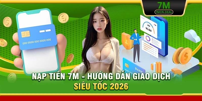 Nạp Tiền 7M - Hướng Dẫn Các Bước Giao Dịch Siêu Tốc Chi Tiết 4 Nạp Tiền 7M - Hướng Dẫn Giao Dịch Siêu Tốc 2026