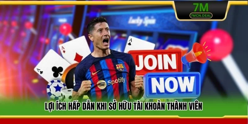 Đăng Ký 7M - Hướng Dẫn Tạo Tài Khoản Cho Người Chơi Mới 6 Lợi ích hấp dẫn khi sở hữu tài khoản thành viên