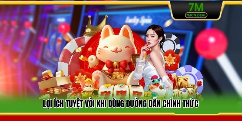 Link 7M Mới Nhất - Cập Nhật Đường Dẫn Chính Thức 2026 6 Lợi ích tuyệt vời khi dùng đường dẫn chính thức