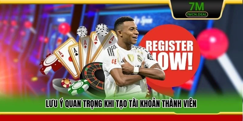 Đăng Ký 7M - Hướng Dẫn Tạo Tài Khoản Cho Người Chơi Mới 7 Lưu ý quan trọng khi tạo tài khoản thành viên